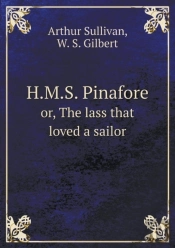 H.M.S. Pinafore Or, The Lass That Loved A Sailor