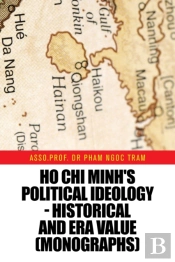 Ho Chi Minh'S Political Ideology - Historical And Era Value (Monographs)