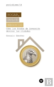 Hogar, Dulce Negocio. Como Los Fondos De Inversion Devoran Las Ciudades