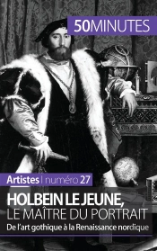 Holbein Le Jeune, Le Maître Du Portrait : De L'Art Gothique À La Renaissance Nordique