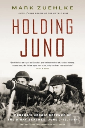 Holding Juno: Canada'S Heroic Defence Of The D-Day Beaches, June 7-12, 1944