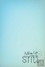 Holding Life Still