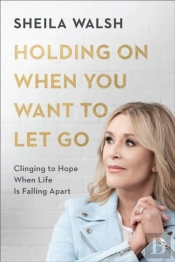Holding On When You Want To Let Go Â€“ Clinging To Hope When Life Is Falling Apart