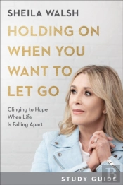 Holding On When You Want To Let Go Study Guide Â€“ Clinging To Hope When Life Is Falling Apart