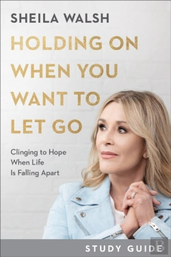 Bertrand.pt - Holding On When You Want To Let Go Study Guide Â€“ Clinging To Hope When Life Is Falling Apart