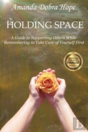 Holding Space: A Guide To Supporting Oth
