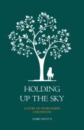 Holding Up The Sky-A Story Of Overcoming Childhood