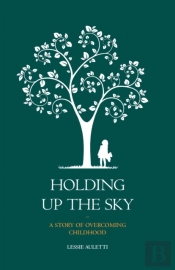 Holding Up The Sky-A Story Of Overcoming Childhood