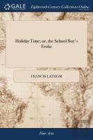 Holiday Time; Or, The School Boy'S Frolic