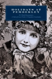 Holidays At Pemberley Or Third Encounters:: A Tale Of Less Pride & Prejudice Concludes