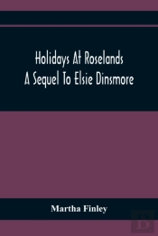 Holidays At Roselands; A Sequel To Elsie Dinsmore