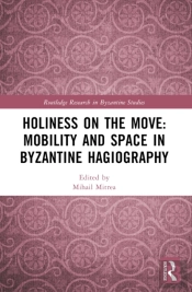 Holiness On The Move: Mobility And Space In Byzantine Hagiography