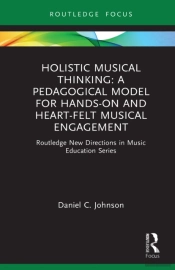 Holistic Musical Thinking: A Pedagogical Model For Hands-On And Heart-Felt Musical Engagement