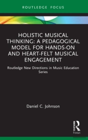 Holistic Musical Thinking: A Pedagogical Model For Hands-On And Heart-Felt Musical Engagement