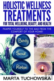 Holistic Wellness Treatments For Total Wellbeing, Beauty, And Health