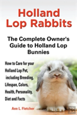 Bertrand.pt - Holland Lop Rabbits The Complete Owner'S Guide To Holland Lop Bunnies How To Care For Your Holland Lop Pet, Including Breeding, Lifespan, Colors, Health, Personality, Diet And Facts