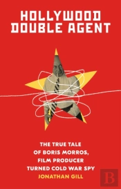 Hollywood Double Agent: The True Tale Of Boris Morros, Film Producer Turned Cold War Spy