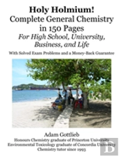 Holy Holmium! Complete General Chemistry In 150 Pages