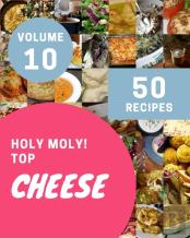 Holy Moly! Top 50 Cheese Recipes Volume 10