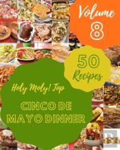 Holy Moly! Top 50 Cinco De Mayo Dinner Recipes Volume 8