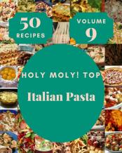 Holy Moly! Top 50 Italian Pasta Recipes Volume 9