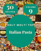 Holy Moly! Top 50 Italian Pasta Recipes Volume 9
