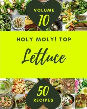 Holy Moly! Top 50 Lettuce Recipes Volume 10