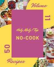 Holy Moly! Top 50 No-Cook Recipes Volume 11