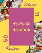 Holy Moly! Top 50 No-Cook Recipes Volume 11