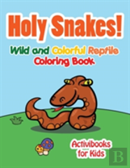 Holy Snake! Wild And Colorful Reptile Coloring Book