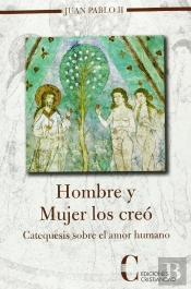 Hombre Y Mujer Los Creo-Catequesis Sobre El Amor Humano
