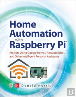 Bertrand.pt - Home Automation With Raspberry Pi: Projects Using Google Home, Amazon Echo, And Other Intelligent Personal Assistants