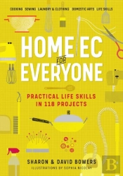 Home Ec For Everyone: Practical Life Skills In 118 Projects