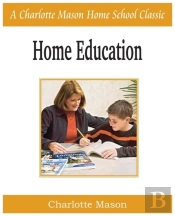 Home Education: Charlotte Mason Homeschooling Series, Vol. 1