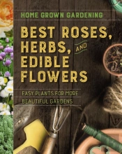 Home Grown Gardening Guide To Best Roses, Herbs And Edible Flowers