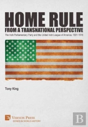 Home Rule From A Transnational Perspective: The Irish Parliamentary Party And The United Irish League Of America, 1901-1918