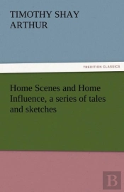 Home Scenes And Home Influence, A Series Of Tales And Sketches