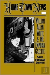 Home Town News: William Allen White And The Emporia Gazette