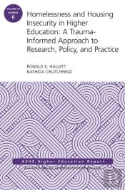 Homelessness And Housing Insecurity In Higher Education : A Trauma-Informed Approach To Research, Policy, And Practice: Ashe Higher Education Report