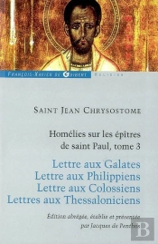 Homélies Sur Les Lettres De Saint Paul Tome 3 ; Lettre Aux Galates, Lettre Aux Philippiens, Lettre Aux Colossiens, Lettres Aux Thessaloniciens