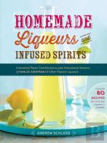Homemade Liqueurs And Infused Spirits