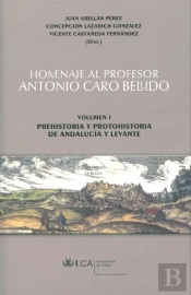 Homenaje Al Profesor Antonio Caro Bellido.Volumen I: Prehistoria Y Protohistoria De Andalucía Y Leva
