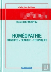Homeopathie : Principes - Clinique - Techniques