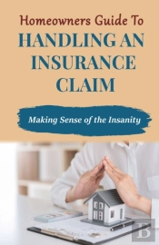 Homeowners Guide To Handling An Insurance Claim