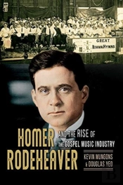Homer Rodeheaver And The Rise Of The Gospel Music Industry