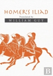 Homer'S Iliad: Translated By William Guy