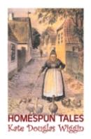 Homespun Tales By Kate Douglas Wiggin, Fiction, Historical, United States, People & Places, Readers - Chapter Books