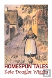 Homespun Tales By Kate Douglas Wiggin, Fiction, Historical, United States, People & Places, Readers - Chapter Books