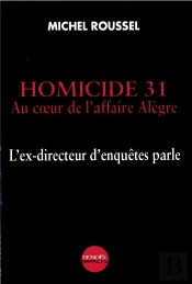 Homicide 31 ; Au Coeur De L'Affaire Alegre ; L'Ex-Directeur D'Enquetes Parle