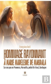 Hommage Rayonnant À Marie Madeleine De Magdala : Sur Ses Pas En Provence, Marseille, Petite Île Frioul, Dordogne